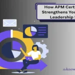 How APM Certification Strengthens Your Project Leadership Skills